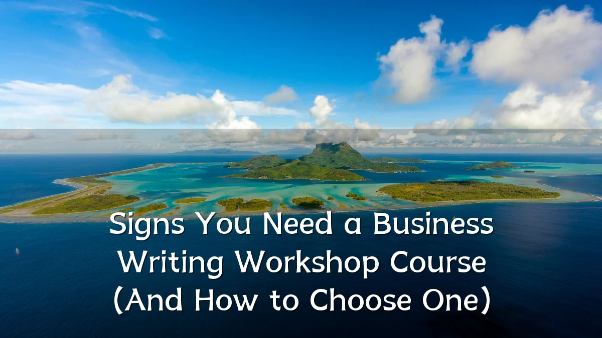 Signs You Need a Business Writing Workshop Course (And How to Choose One)