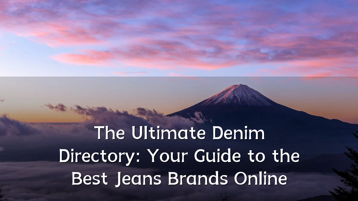 The Ultimate Denim Directory: Your Guide to the Best Jeans Brands Online