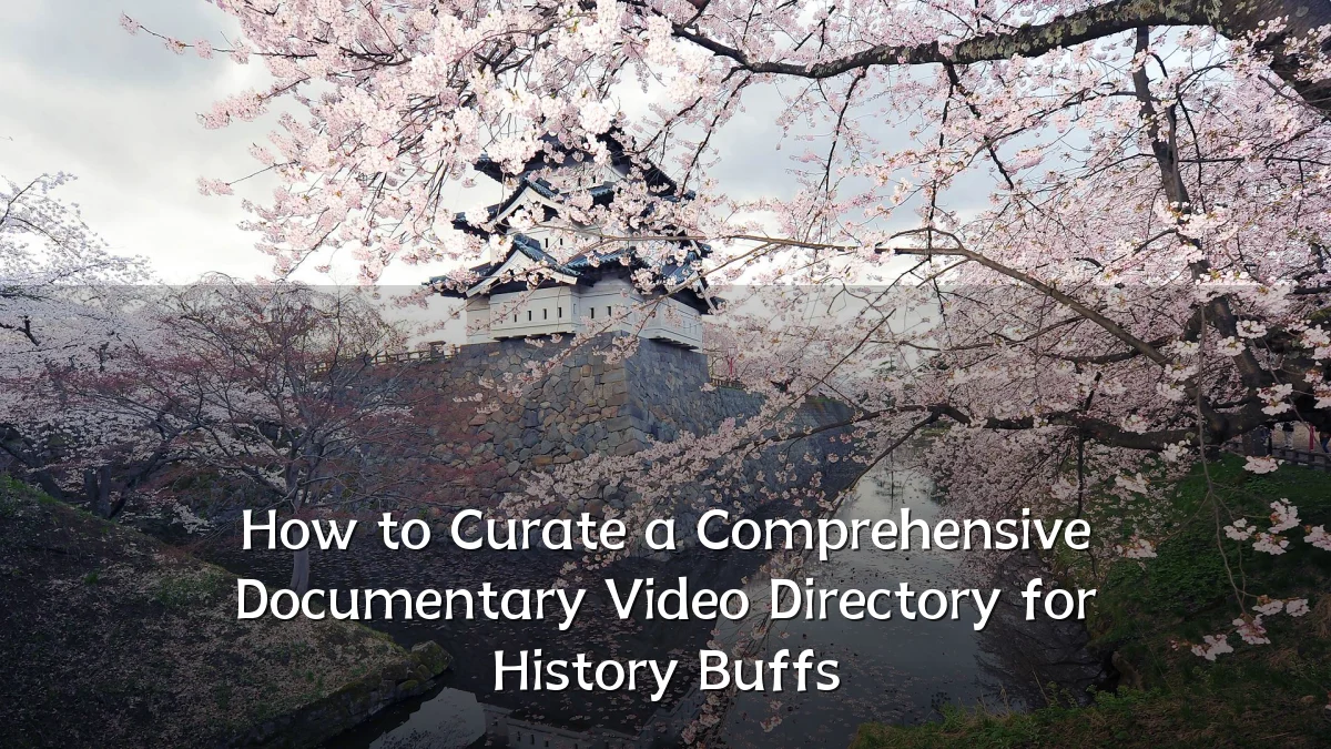 How to Curate a Comprehensive Documentary Video Directory for History Buffs